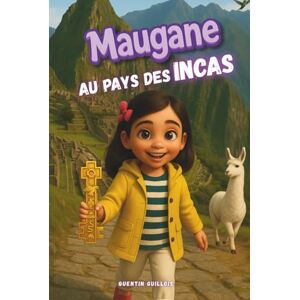 GUILLOIS, Mr. Quentin Henri Maugane au pays des Incas (Les Carnets d'Exploration de Maugane) GUILLOIS, Mr. Quentin Henri Maugane au pays des Incas (Les Carnets d'Exploration de Maugane)