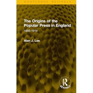 Lee The Origins of the Popular Press in England: 1855-1914 (Routledge Revivals) Lee The Origins of the Popular Press in England: 1855-1914 (Routledge Revivals)