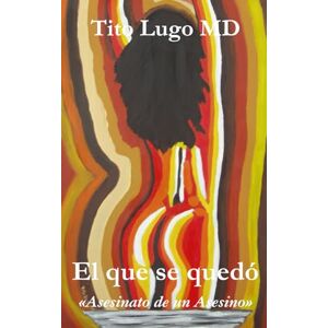 Lugo MD, Tito El que se quedó: Asesinato de un Asesino Lugo MD, Tito El que se quedó: Asesinato de un Asesino