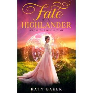 Baker, Katy Fate of a Highlander: A Scottish Time Travel Romance (Arch Through Time) Baker, Katy Fate of a Highlander: A Scottish Time Travel Romance (Arch Through Time)