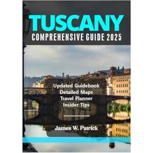 PATRICK, JAMES TUSCANY COMPREHENSIVE GUIDE 2025 (Cityscape Chronicles) PATRICK, JAMES TUSCANY COMPREHENSIVE GUIDE 2025 (Cityscape Chronicles)
