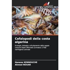 Kennouche, Hanane Cefalopodi della costa algerina: Ecologia, biologia e sfruttamento della seppia comune Sepia officinalis (Linnaeus 1758) nell'Algeria centrale Kennouche, Hanane Cefalopodi della costa algerina: Ecologia, biologia e sfruttamento della seppia comune Sepia officinalis (Linnaeus 1758) nell'Algeria centrale