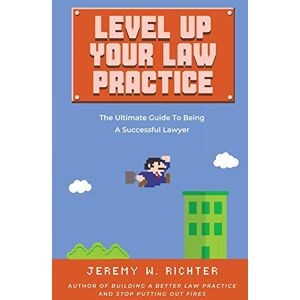 Richter, Jeremy W Level Up Your Law Practice: The Ultimate Guide to Being a Successful Lawyer: 2 (Better Lawyer) Richter, Jeremy W Level Up Your Law Practice: The Ultimate Guide to Being a Successful Lawyer: 2 (Better Lawyer)