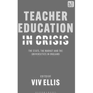 Viv Ellis Teacher Education in Crisis: The State, The Market and the Universities in England Viv Ellis Teacher Education in Crisis: The State, The Market and the Universities in England
