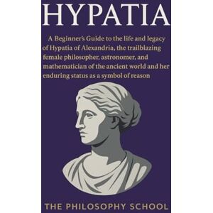 Hypatia: A Beginner's Guide to the life and legacy of Hypatia of Alexandria, philosopher, astronomer, and mathematician of the ancient world and her ... as a symbol of reason. (Western Philosophy) Hypatia: A Beginner's Guide to the life and legacy of Hypatia of Alexandria, philosopher, astronomer, and mathematician of the ancient world and her ... as a symbol of reason. (Western Philosophy)