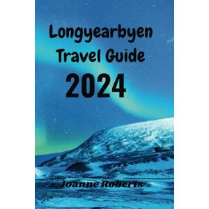 Roberts Longyearbyen Travel Guide 2024: Your Comprehensive Travel Companion. Roberts Longyearbyen Travel Guide 2024: Your Comprehensive Travel Companion.