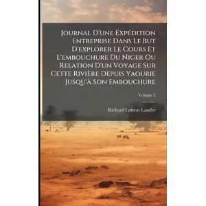 Lander, Richard Lemon Journal D'une ExpÃ(c)dition Entreprise Dans Le But D'explorer Le Cours Et L'embouchure Du Niger Ou Relation D'un Voyage Sur Cette Rivière Depuis Yaourie Jusqu'Ã Son Embouchure Lander, Richard Lemon Journal D'une ExpÃ(c)dition Entreprise Dans Le But D'explorer Le Cours Et L'embouchure Du Niger Ou Relation D'un Voyage Sur Cette Rivière Depuis Yaourie Jusqu'Ã Son Embouchure