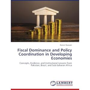 Hussain, Karrar Fiscal Dominance and Policy Coordination in Developing Economies: Concepts, Evidence, and Institutional Lessons from Pakistan, Brazil, and Sub-Saharan Africa Hussain, Karrar Fiscal Dominance and Policy Coordination in Developing Economies: Concepts, Evidence, and Institutional Lessons from Pakistan, Brazil, and Sub-Saharan Africa