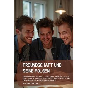 Braun Freundschaft und seine Folgen: Freundschaft ein Wort, das leicht über die Lippen geht, doch in seiner Bedeutung so vielschichtig und tiefgründig ist wie das Leben selbst... Braun Freundschaft und seine Folgen: Freundschaft ein Wort, das leicht über die Lippen geht, doch in seiner Bedeutung so vielschichtig und tiefgründig ist wie das Leben selbst...