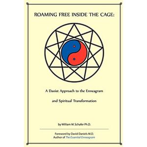 Schafer, Ph.D William M. Roaming Free Inside the Cage: A Daoist Approach to the Enneagram and Spiritual Transformation Schafer, Ph.D William M. Roaming Free Inside the Cage: A Daoist Approach to the Enneagram and Spiritual Transformation