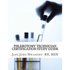 John-Nwankwo, Jane Phlebotomy Technician Certification Study Guide: Phlebotomy Technician Study Guide (Exam Prep Series) John-Nwankwo, Jane Phlebotomy Technician Certification Study Guide: Phlebotomy Technician Study Guide (Exam Prep Series)