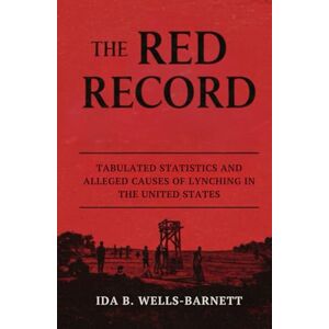WELLS-BARNETT, IDA B. The Red Record: Tabulated Statistics and Alleged Causes of Lynching in the United States WELLS-BARNETT, IDA B. The Red Record: Tabulated Statistics and Alleged Causes of Lynching in the United States