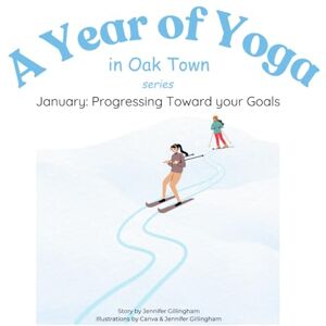 Gillingham, Jennifer January: Progressing Toward Your Goals (A Year of Yoga in Oak Town) Gillingham, Jennifer January: Progressing Toward Your Goals (A Year of Yoga in Oak Town)