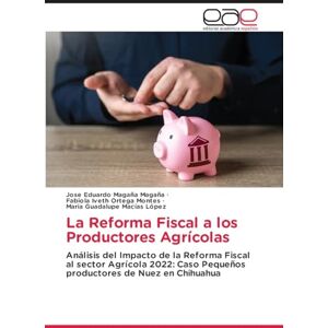 Magaña Magaña, José Eduardo La Reforma Fiscal a los Productores Agrícolas: Análisis del Impacto de la Reforma Fiscal al sector Agrícola 2022: Caso Pequeños productores de Nuez en Chihuahua Magaña Magaña, José Eduardo La Reforma Fiscal a los Productores Agrícolas: Análisis del Impacto de la Reforma Fiscal al sector Agrícola 2022: Caso Pequeños productores de Nuez en Chihuahua
