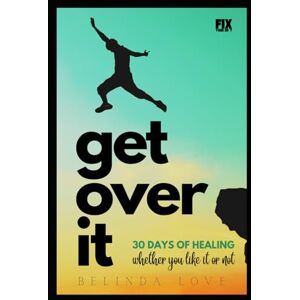 Love MA, Belinda Get Over It: 30 Days of Healing Whether You Like It or Not Love MA, Belinda Get Over It: 30 Days of Healing Whether You Like It or Not