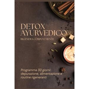Books, Vivere Natura DETOX AYURVEDICO: Un percorso naturale per rigenerare corpo e mente in 30 giorni. Programma DETOX AYERVEDICO alimentare di 30 giorni.Un metodo ... routine di benessere e piante purificatrici Books, Vivere Natura DETOX AYURVEDICO: Un percorso naturale per rigenerare corpo e mente in 30 giorni. Programma DETOX AYERVEDICO alimentare di 30 giorni.Un metodo ... routine di benessere e piante purificatrici