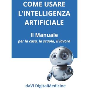 daVi DigitalMedicine Come Usare l'Intelligenza Artificiale Il Manuale per la Casa, lo Studio, il Lavoro: Una guida per il Principiante. Conoscere, apprendere ed usare ... Artificiale, Salute e Medicina Digitale) daVi DigitalMedicine Come Usare l'Intelligenza Artificiale Il Manuale per la Casa, lo Studio, il Lavoro: Una guida per il Principiante. Conoscere, apprendere ed usare ... Artificiale, Salute e Medicina Digitale)