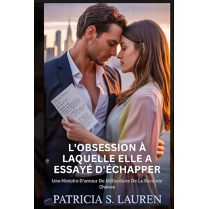 Lauren, Patricia S. L'obsession À Laquelle Elle A Essayé D'échapper: Une Histoire D'amour De Milliardaire De La Seconde Chance (Contrats De Soie Rouge) Lauren, Patricia S. L'obsession À Laquelle Elle A Essayé D'échapper: Une Histoire D'amour De Milliardaire De La Seconde Chance (Contrats De Soie Rouge)