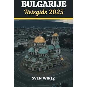 Wirtz, Sven Bulgarije Reisgids 2025: Een reis door tijdloze landschappen, rijke erfgoed en onvergetelijke ervaringen in het hart van de Balkan. Wirtz, Sven Bulgarije Reisgids 2025: Een reis door tijdloze landschappen, rijke erfgoed en onvergetelijke ervaringen in het hart van de Balkan.