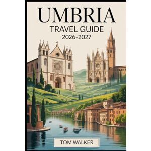 Walker, Tom Umbria Travel Guide 2026-2027: Discover the Timeless Beauty, Sacred Heritage, and Hidden Wonders of Italy’s Green Heart — From Assisi’s Holy Hills to Orvieto’s Gothic Majesty and Beyond Walker, Tom Umbria Travel Guide 2026-2027: Discover the Timeless Beauty, Sacred Heritage, and Hidden Wonders of Italy’s Green Heart — From Assisi’s Holy Hills to Orvieto’s Gothic Majesty and Beyond
