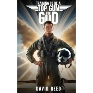 Reed, David Training to Be a Top Gun for God Reed, David Training to Be a Top Gun for God