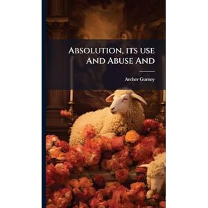 Gurney, Archer Absolution, its use And Abuse And Gurney, Archer Absolution, its use And Abuse And