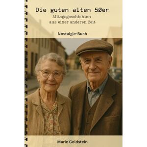 Goldstein, Marie Die guten alten 50er: Alltagsgeschichten aus einer anderen Zeit Goldstein, Marie Die guten alten 50er: Alltagsgeschichten aus einer anderen Zeit