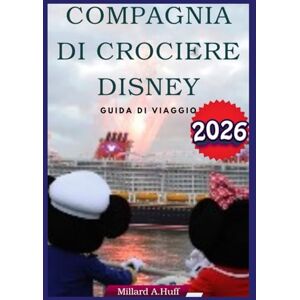 Huff, Millard A Compagnia di crociere Disney Guida di Viaggio 2026 Huff, Millard A Compagnia di crociere Disney Guida di Viaggio 2026