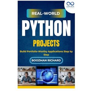 RICHARD, BOOZMAN Real-World Python Projects: Build Portfolio-Worthy Applications Step by Step RICHARD, BOOZMAN Real-World Python Projects: Build Portfolio-Worthy Applications Step by Step