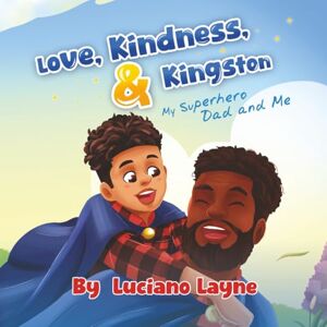 Layne, Luciano Love, Kindness and Kingston: My Superhero Dad and Me Layne, Luciano Love, Kindness and Kingston: My Superhero Dad and Me