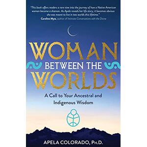 Colorado Woman Between the Worlds: A Call to Your Ancestral and Indigenous Wisdom Colorado Woman Between the Worlds: A Call to Your Ancestral and Indigenous Wisdom