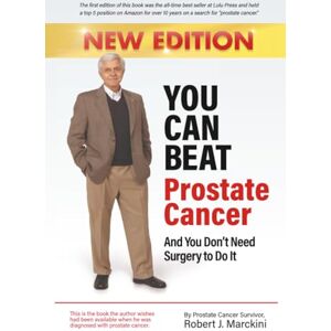 Marckini, Robert You Can Beat Prostate Cancer And You Don't Need Surgery to Do It New Edition Marckini, Robert You Can Beat Prostate Cancer And You Don't Need Surgery to Do It New Edition