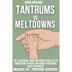 Nirvana, Nova Tantrums vs Meltdowns: The "Calm Brain" Guide for Parents (Ages 2-5) to Understand, Prevent, and Handle Your Angry Child's Outbursts. **Includes 50+ Practical Activities.** Nirvana, Nova Tantrums vs Meltdowns: The "Calm Brain" Guide for Parents (Ages 2-5) to Understand, Prevent, and Handle Your Angry Child's Outbursts. **Includes 50+ Practical Activities.**