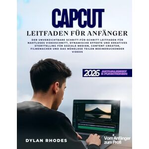 Rhodes, Dylan CAPCUT LEITFADEN FÜR ANFÄNGER: Die unverzichtbare Schritt-für-Schritt-Anleitung für nahtloses Videoschnitt, dynamische Effekte und kreatives ... das mühelose Teilen beeindruckender Videos Rhodes, Dylan CAPCUT LEITFADEN FÜR ANFÄNGER: Die unverzichtbare Schritt-für-Schritt-Anleitung für nahtloses Videoschnitt, dynamische Effekte und kreatives ... das mühelose Teilen beeindruckender Videos