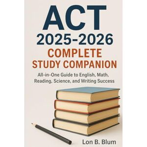 Blum, Lon B ACT 2025–2026 Complete Study Companion: All-in-One Guide to English, Math, Reading, Science, and Writing Success Blum, Lon B ACT 2025–2026 Complete Study Companion: All-in-One Guide to English, Math, Reading, Science, and Writing Success