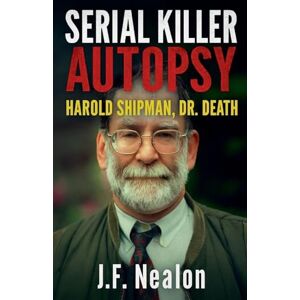Nealon, J.F. Serial Killer Autopsy: Harold Shipman (13) Nealon, J.F. Serial Killer Autopsy: Harold Shipman (13)