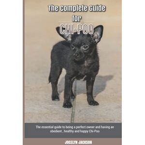 Jackson The Complete Guide for Chi-Poo: The essential guide to being a perfect owner and having an obedient, healthy, and happy Chi-Poo Jackson The Complete Guide for Chi-Poo: The essential guide to being a perfect owner and having an obedient, healthy, and happy Chi-Poo