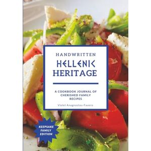 Favero, Violet Anagnostou Handwritten Hellenic Heritage: A Cookbook Journal of Cherished Family Recipes Favero, Violet Anagnostou Handwritten Hellenic Heritage: A Cookbook Journal of Cherished Family Recipes
