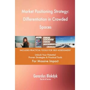 Gerardus Blokdyk - The Art of Service Market Positioning Strategy: Differentiation in Crowded Spaces Gerardus Blokdyk - The Art of Service Market Positioning Strategy: Differentiation in Crowded Spaces
