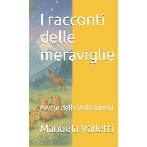 Valletti, MRS Manuela I racconti delle meraviglie: Favole della Valle Intelvi Valletti, MRS Manuela I racconti delle meraviglie: Favole della Valle Intelvi