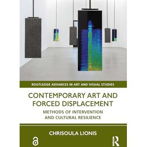 Lionis, Chrisoula Contemporary Art and Forced Displacement: Methods of Intervention and Cultural Resilience (Routledge Advances in Art and Visual Studies) Lionis, Chrisoula Contemporary Art and Forced Displacement: Methods of Intervention and Cultural Resilience (Routledge Advances in Art and Visual Studies)