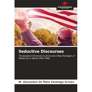 de Melo Santiago Arraes, M Alexandre Seductive Discourses: The Spread of American Culture and a New Paradigm of Modernity in Recife (1940-1946) de Melo Santiago Arraes, M Alexandre Seductive Discourses: The Spread of American Culture and a New Paradigm of Modernity in Recife (1940-1946)