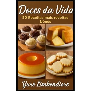 Limbendiore, YURE 50 Doces Incríveis + Bônus Exclusivos: Receitas Caseiras, Simples e Deliciosas para Surpreender em Qualquer Ocasião Limbendiore, YURE 50 Doces Incríveis + Bônus Exclusivos: Receitas Caseiras, Simples e Deliciosas para Surpreender em Qualquer Ocasião