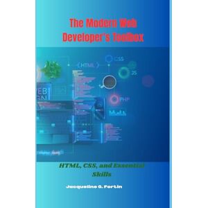 Fortin, Jacqueline G. The Modern Web Developer's Toolbox: HTML, CSS, and Essential Skills Fortin, Jacqueline G. The Modern Web Developer's Toolbox: HTML, CSS, and Essential Skills