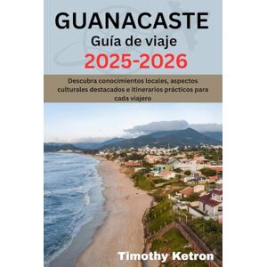Ketron, Timothy GUANACASTE Guía de viaje 2025–2026: Descubra conocimientos locales, aspectos culturales destacados e itinerarios prácticos para cada viajero Ketron, Timothy GUANACASTE Guía de viaje 2025–2026: Descubra conocimientos locales, aspectos culturales destacados e itinerarios prácticos para cada viajero
