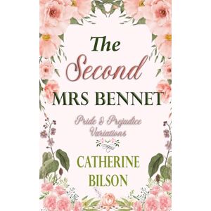 Bilson, Catherine The Second Mrs. Bennet: A Pride & Prejudice Variation (Pride & Prejudice Variations) Bilson, Catherine The Second Mrs. Bennet: A Pride & Prejudice Variation (Pride & Prejudice Variations)