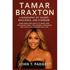 T. PADGETT, JOHN TAMAR BRAXTON: A BIOGRAPHY OF TALENT, RESILIENCE, AND STARDOM: From Maryland Roots To Music And Television Fame – The Journey, Struggles, And Legacy Of A Modern R&B Icon T. PADGETT, JOHN TAMAR BRAXTON: A BIOGRAPHY OF TALENT, RESILIENCE, AND STARDOM: From Maryland Roots To Music And Television Fame – The Journey, Struggles, And Legacy Of A Modern R&B Icon
