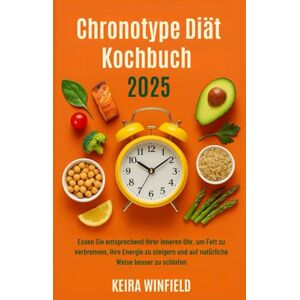 Winfield, Keira Chronotype Diät Kochbuch 2025: Essen Sie entsprechend Ihrer inneren Uhr, um Fett zu verbrennen, Ihre Energie zu steigern und auf natürliche Weise besser zu schlafen Winfield, Keira Chronotype Diät Kochbuch 2025: Essen Sie entsprechend Ihrer inneren Uhr, um Fett zu verbrennen, Ihre Energie zu steigern und auf natürliche Weise besser zu schlafen