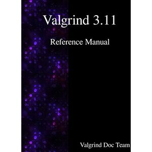 Team, Valgrind Documentation Valgrind 3.11 Reference Manual Team, Valgrind Documentation Valgrind 3.11 Reference Manual