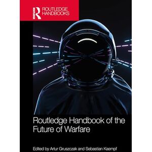 Routledge Handbook of the Future of Warfare Routledge Handbook of the Future of Warfare